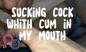 Sucking Cock With Cum In My Mouth. Is Delicious